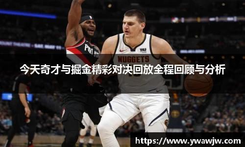 今天奇才与掘金精彩对决回放全程回顾与分析