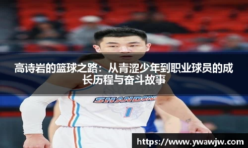 高诗岩的篮球之路：从青涩少年到职业球员的成长历程与奋斗故事